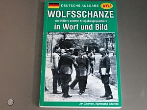 WOLFSSCHANZE und Hitlers andere Kriegshauptquartiere in Wort und Bild