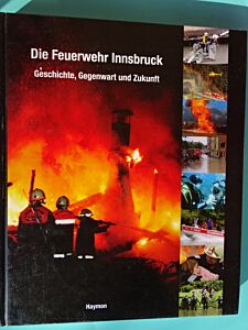 Die Feuerwehr Innsbruck-Geschichte, Gegenwart und Zukunft