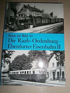Bahn im Bild 41: Die Raab - Oedenburg - Ebenfurter Eisenbahn II